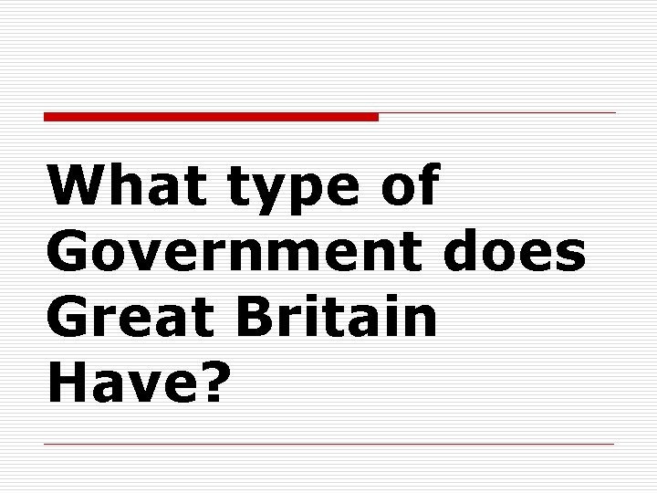 What type of Government does Great Britain Have? 