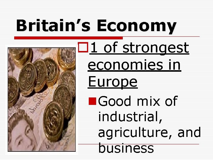 Britain’s Economy o 1 of strongest economies in Europe n. Good mix of industrial,