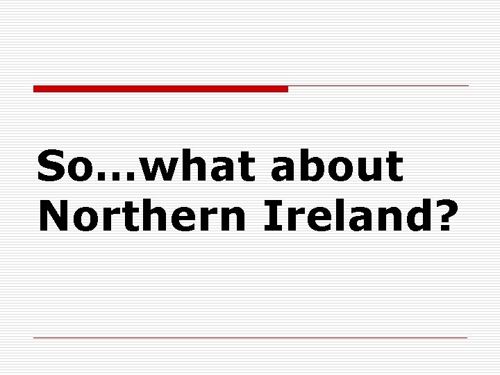 So…what about Northern Ireland? 