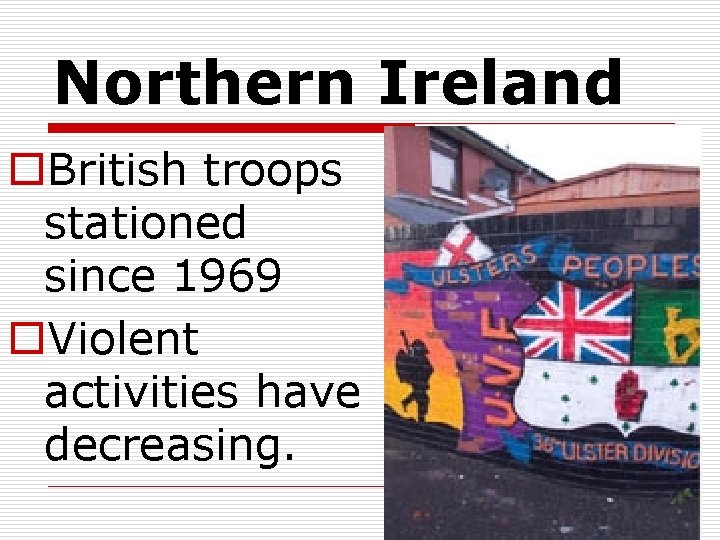 Northern Ireland o. British troops stationed since 1969 o. Violent activities have decreasing. 