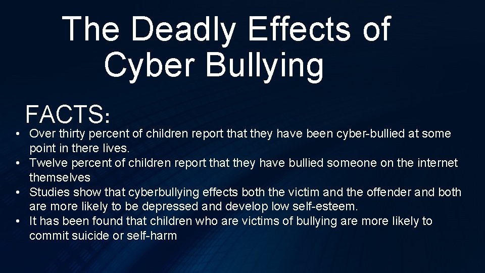 The Deadly Effects of Cyber Bullying FACTS: • Over thirty percent of children report