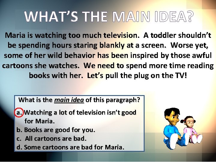 WHAT’S THE MAIN IDEA? Maria is watching too much television. A toddler shouldn’t be