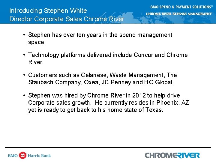Introducing Stephen White Director Corporate Sales Chrome River CHROME RIVER EXPENSE MANAGEMENT • Stephen Introducing Stephen White Director Corporate Sales Chrome River CHROME RIVER EXPENSE MANAGEMENT • Stephen