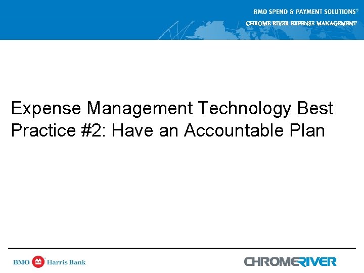 CHROME RIVER EXPENSE MANAGEMENT Expense Management Technology Best Practice #2: Have an Accountable Plan CHROME RIVER EXPENSE MANAGEMENT Expense Management Technology Best Practice #2: Have an Accountable Plan