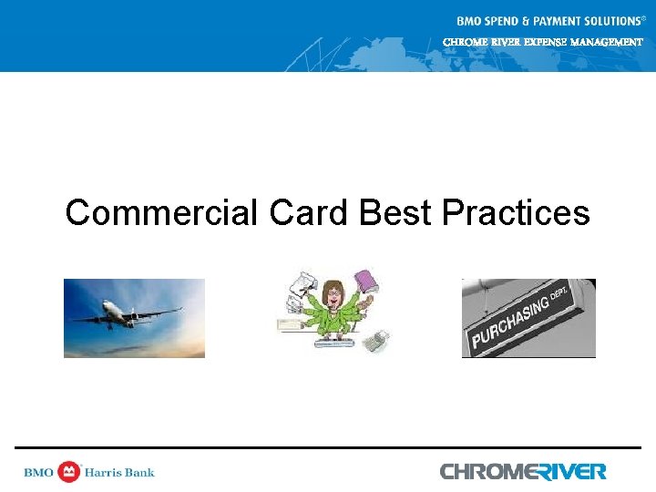CHROME RIVER EXPENSE MANAGEMENT Commercial Card Best Practices CHROME RIVER EXPENSE MANAGEMENT Commercial Card Best Practices
