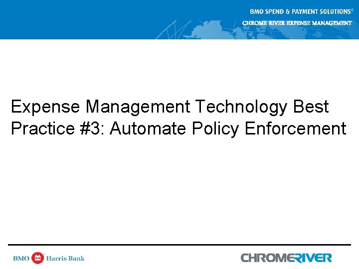 CHROME RIVER EXPENSE MANAGEMENT Expense Management Technology Best Practice #3: Automate Policy Enforcement CHROME RIVER EXPENSE MANAGEMENT Expense Management Technology Best Practice #3: Automate Policy Enforcement