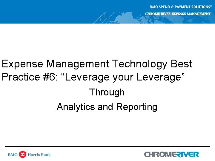 CHROME RIVER EXPENSE MANAGEMENT Expense Management Technology Best Practice #6: “Leverage your Leverage” Through CHROME RIVER EXPENSE MANAGEMENT Expense Management Technology Best Practice #6: “Leverage your Leverage” Through