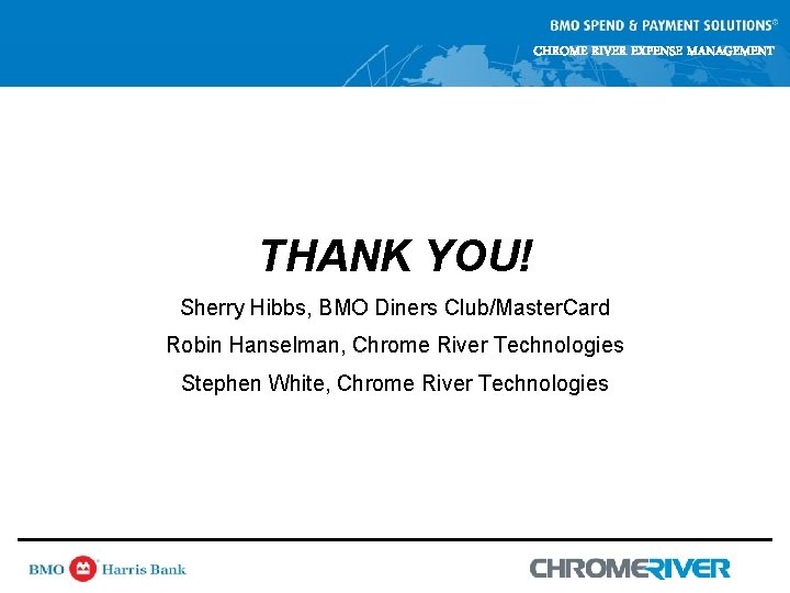 CHROME RIVER EXPENSE MANAGEMENT THANK YOU! Sherry Hibbs, BMO Diners Club/Master. Card Robin Hanselman, CHROME RIVER EXPENSE MANAGEMENT THANK YOU! Sherry Hibbs, BMO Diners Club/Master. Card Robin Hanselman,