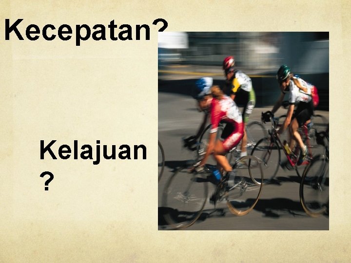 Kecepatan? Kelajuan ? 