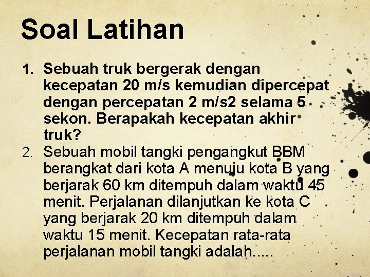 Soal Latihan 1. Sebuah truk bergerak dengan kecepatan 20 m/s kemudian dipercepat dengan percepatan