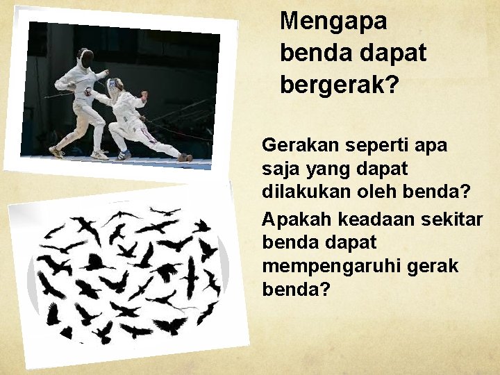 Mengapa benda dapat bergerak? Gerakan seperti apa saja yang dapat dilakukan oleh benda? Apakah