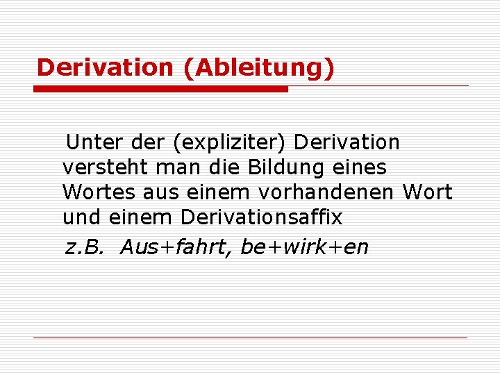 Derivation (Ableitung) Unter der (expliziter) Derivation versteht man die Bildung eines Wortes aus einem