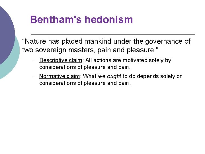 Bentham's hedonism “Nature has placed mankind under the governance of two sovereign masters, pain