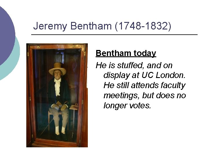 Jeremy Bentham (1748 -1832) Bentham today He is stuffed, and on display at UC
