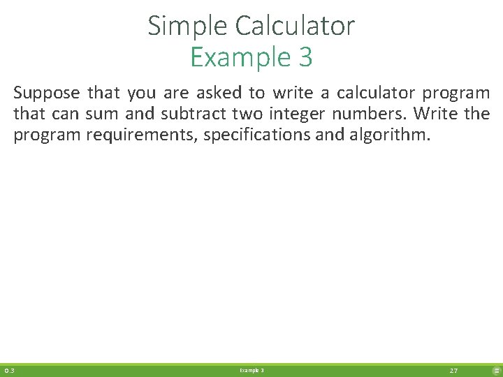 Simple Calculator Example 3 Suppose that you are asked to write a calculator program