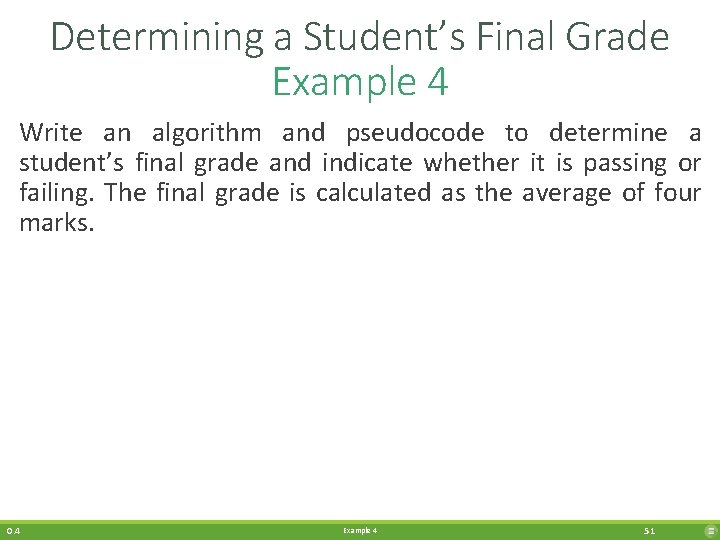 Determining a Student’s Final Grade Example 4 Write an algorithm and pseudocode to determine