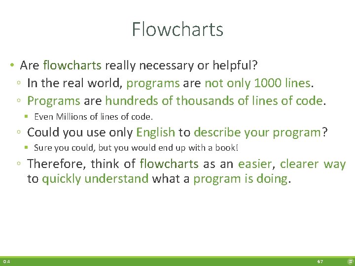 Flowcharts • Are flowcharts really necessary or helpful? ◦ In the real world, programs