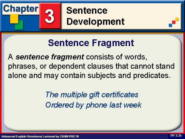 Sentence Development Sentence Fragment A sentence fragment consists of words, phrases, or dependent clauses