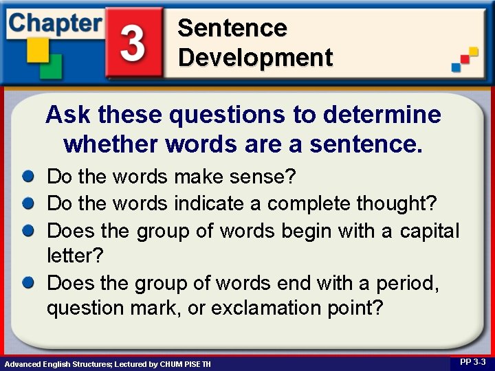 Sentence Development Ask these questions to determine whether words are a sentence. Do the