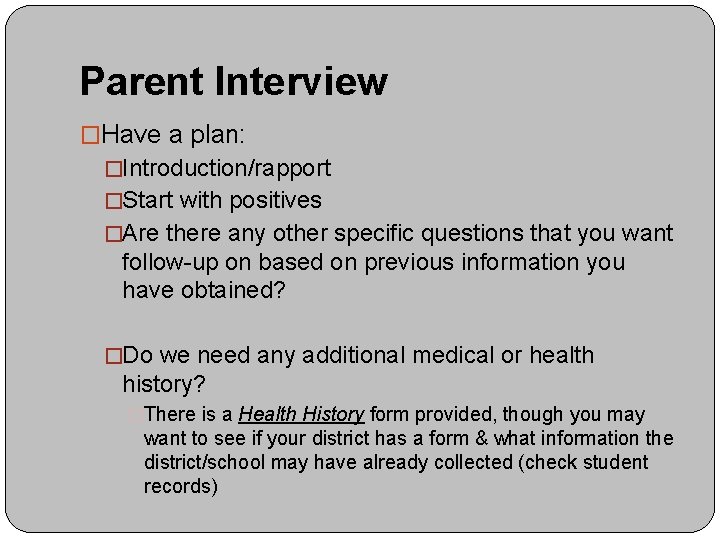 Parent Interview �Have a plan: �Introduction/rapport �Start with positives �Are there any other specific