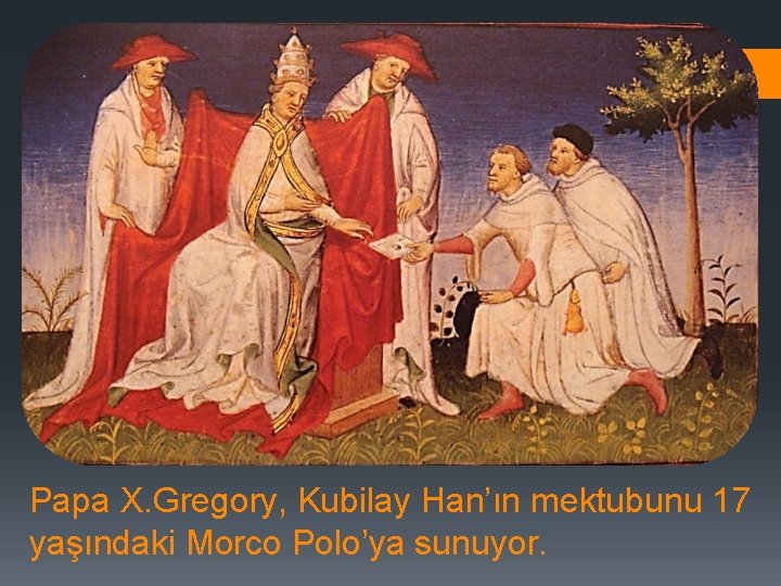 Papa X. Gregory, Kubilay Han’ın mektubunu 17 yaşındaki Morco Polo’ya sunuyor. 