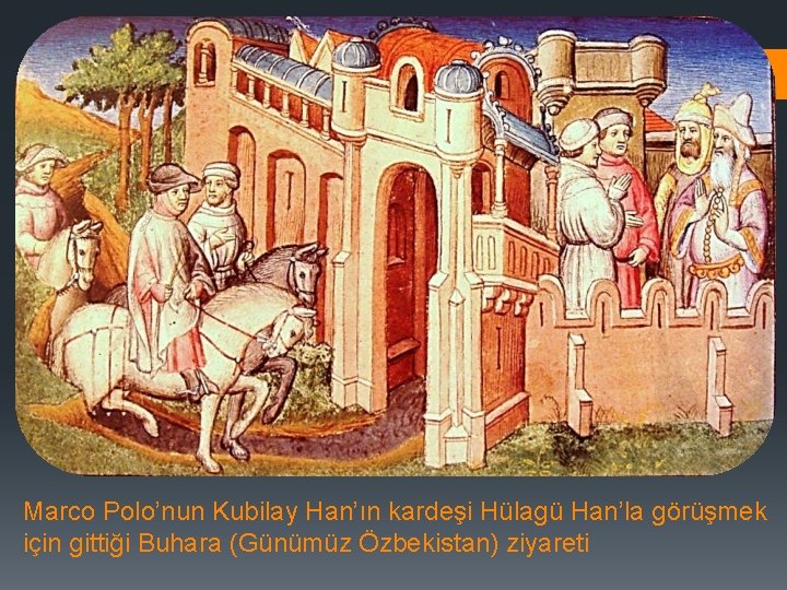 Marco Polo’nun Kubilay Han’ın kardeşi Hülagü Han’la görüşmek için gittiği Buhara (Günümüz Özbekistan) ziyareti