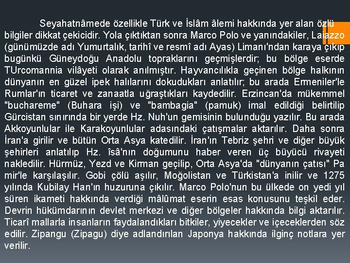 Seyahatnâmede özellikle Türk ve İslâm âlemi hakkında yer alan özlü bilgiler dikkat çekicidir. Yola