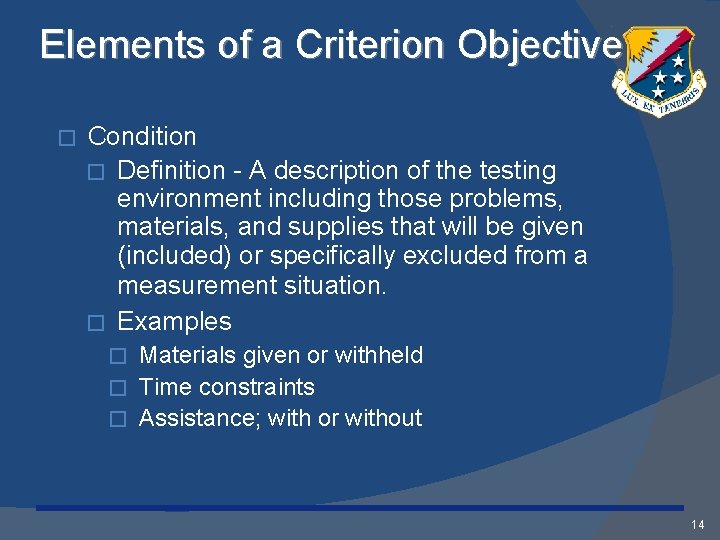 Elements of a Criterion Objective � Condition � Definition - A description of the
