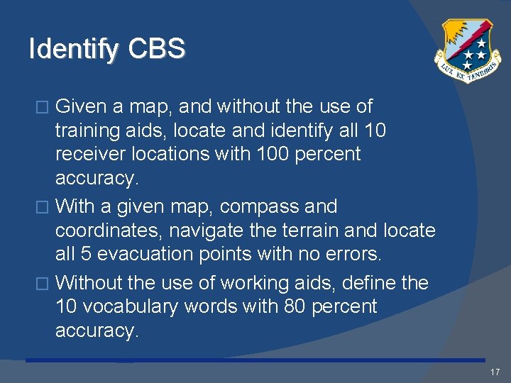 Identify CBS Given a map, and without the use of training aids, locate and