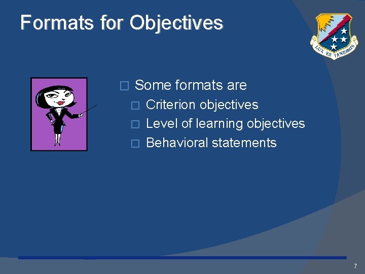 Formats for Objectives � Some formats are Criterion objectives � Level of learning objectives