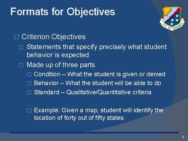 Formats for Objectives � Criterion Objectives Statements that specify precisely what student behavior is