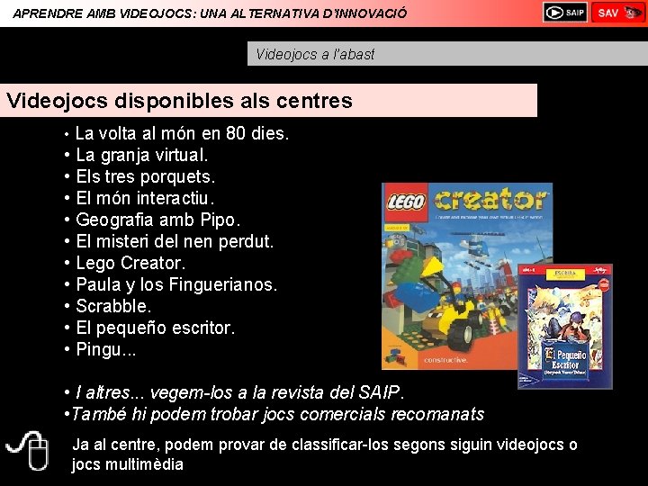 APRENDRE AMB VIDEOJOCS: UNA ALTERNATIVA D’INNOVACIÓ Videojocs a l’abast Videojocs disponibles als centres •