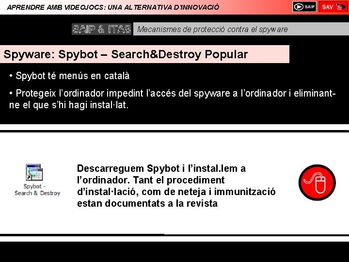 APRENDRE AMB VIDEOJOCS: UNA ALTERNATIVA D’INNOVACIÓ Mecanismes de protecció contra el spyware Spyware: Spybot