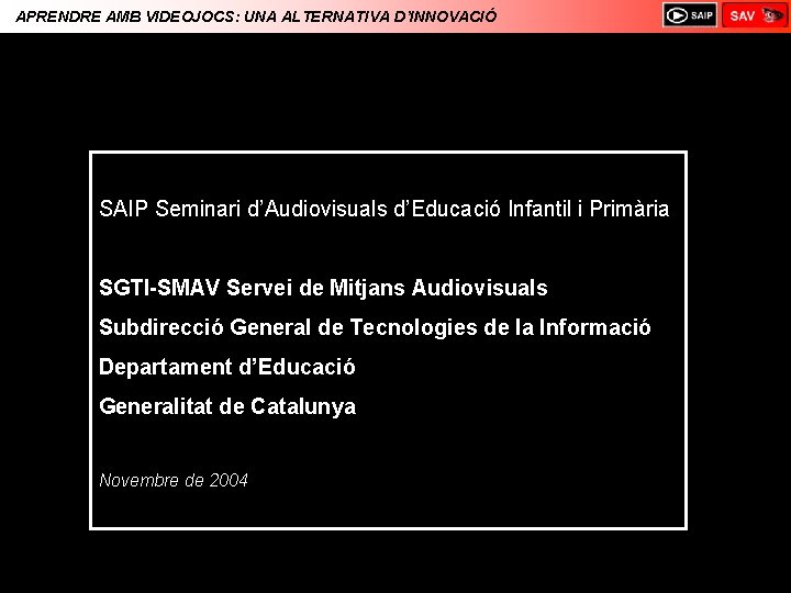 APRENDRE AMB VIDEOJOCS: UNA ALTERNATIVA D’INNOVACIÓ SAIP Seminari d’Audiovisuals d’Educació Infantil i Primària SGTI-SMAV