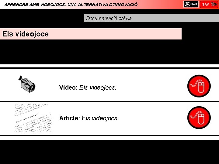 APRENDRE AMB VIDEOJOCS: UNA ALTERNATIVA D’INNOVACIÓ Documentació prèvia Els videojocs Vídeo: Els videojocs. Article: