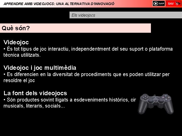 APRENDRE AMB VIDEOJOCS: UNA ALTERNATIVA D’INNOVACIÓ Els videojocs Què són? Videojoc • És tot