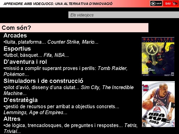 APRENDRE AMB VIDEOJOCS: UNA ALTERNATIVA D’INNOVACIÓ Els videojocs Com són? Arcades • lluita, plataforma.