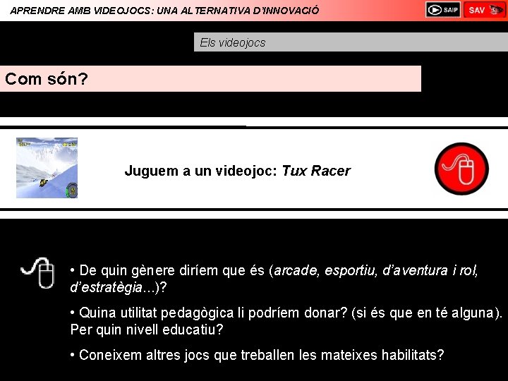 APRENDRE AMB VIDEOJOCS: UNA ALTERNATIVA D’INNOVACIÓ Els videojocs Com són? Juguem a un videojoc: