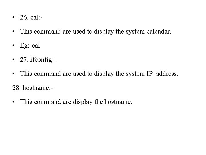  • 26. cal: • This command are used to display the system calendar.
