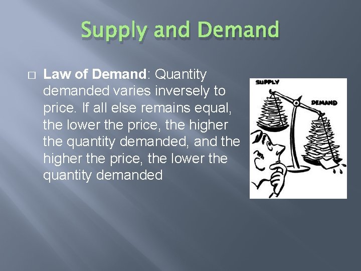 Supply and Demand � Law of Demand: Quantity demanded varies inversely to price. If