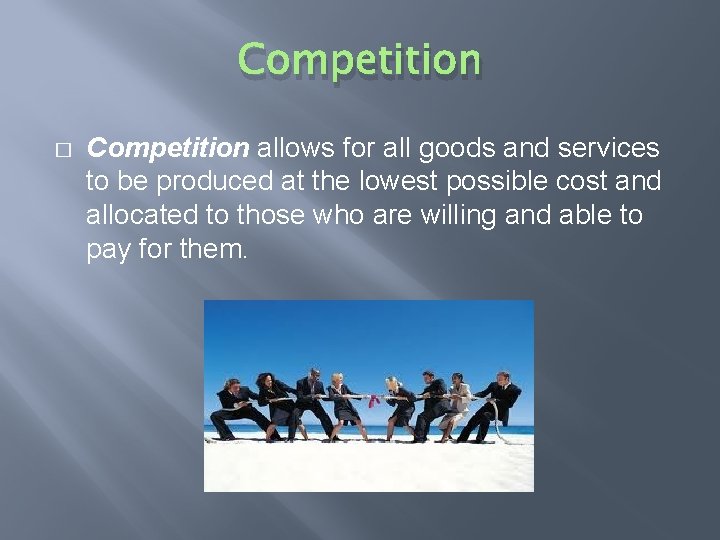 Competition � Competition allows for all goods and services to be produced at the