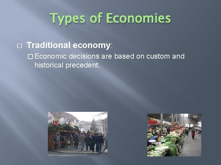 Types of Economies � Traditional economy: � Economic decisions are based on custom and