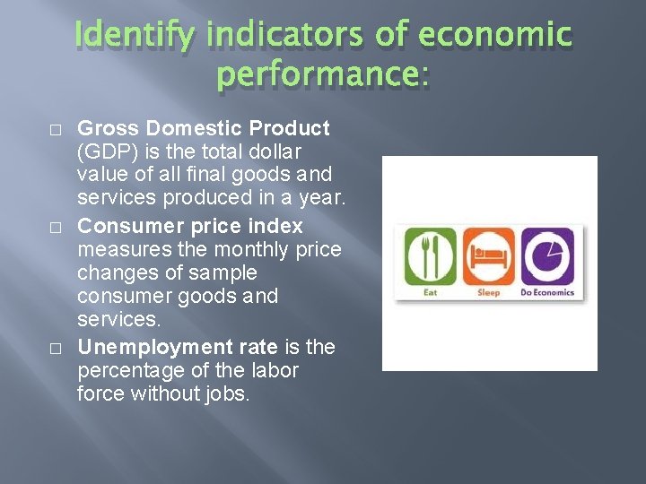 Identify indicators of economic performance: � � � Gross Domestic Product (GDP) is the