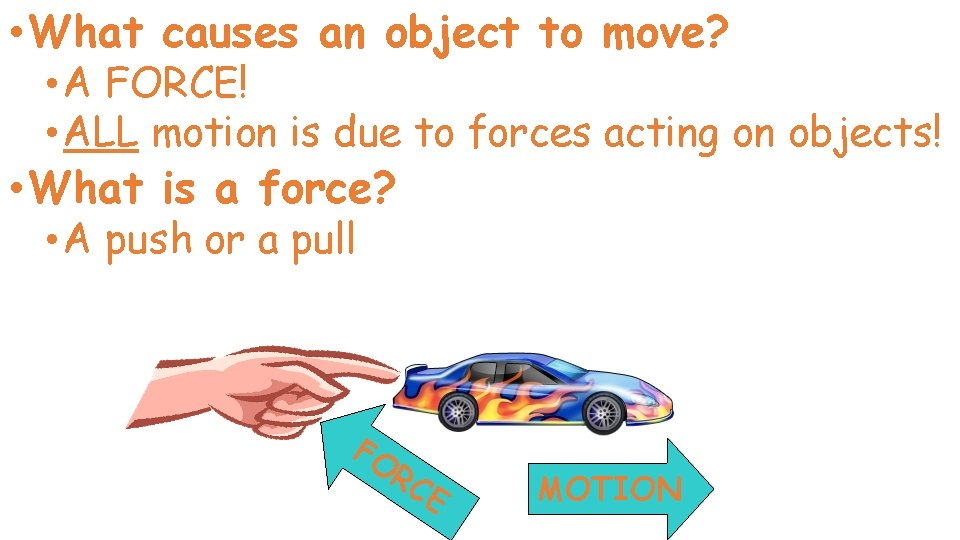  • What causes an object to move? • A FORCE! • ALL motion