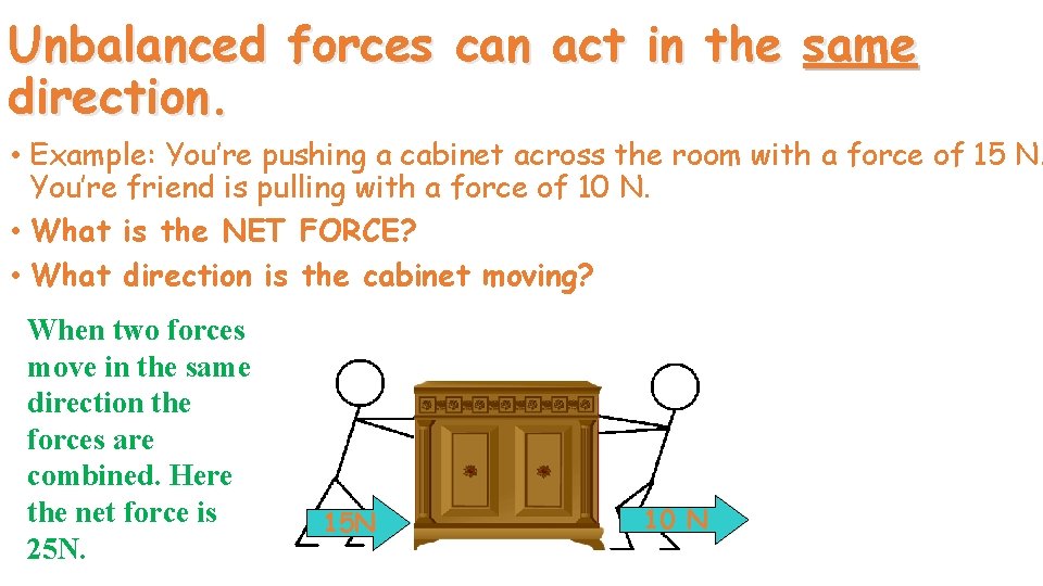 Unbalanced forces can act in the same direction. • Example: You’re pushing a cabinet