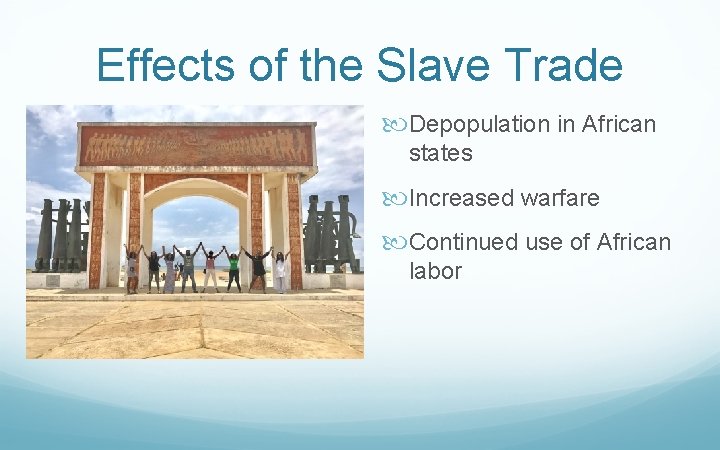 Effects of the Slave Trade Depopulation in African states Increased warfare Continued use of