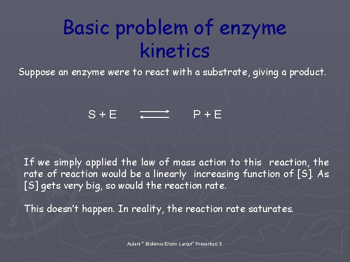 Basic problem of enzyme kinetics Suppose an enzyme were to react with a substrate,