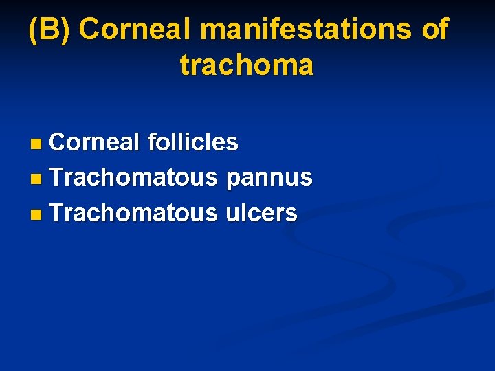 (B) Corneal manifestations of trachoma n Corneal follicles n Trachomatous pannus n Trachomatous ulcers