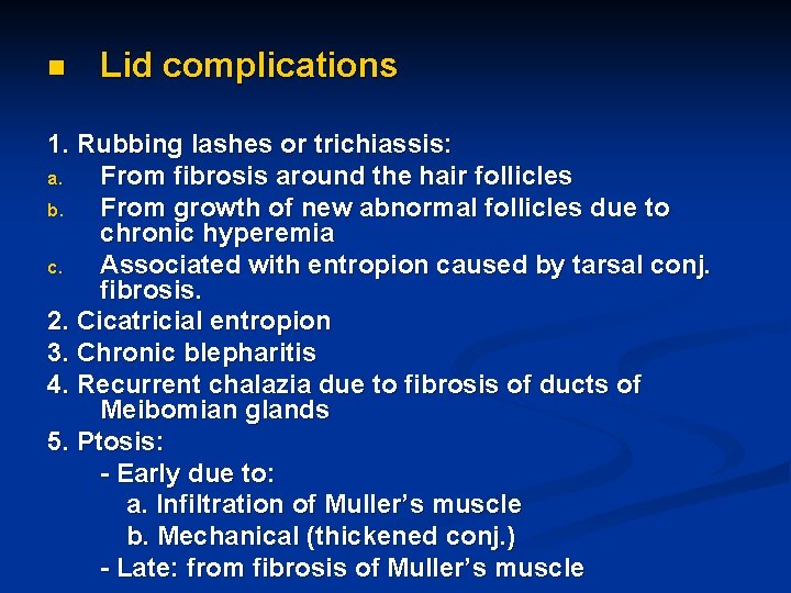 n Lid complications 1. Rubbing lashes or trichiassis: a. From fibrosis around the hair