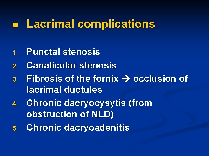 n Lacrimal complications 1. Punctal stenosis Canalicular stenosis Fibrosis of the fornix occlusion of